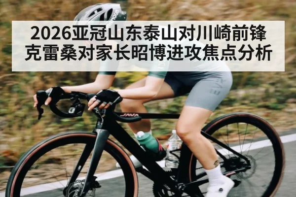 2026亚冠山东泰山对川崎前锋克雷桑对家长昭博进攻焦点分析（kaiyun）